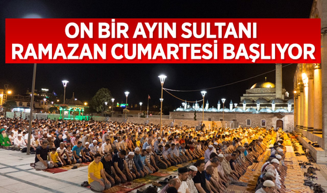 “On bir ayın sultanı’’ ramazan cumartesi başlıyor