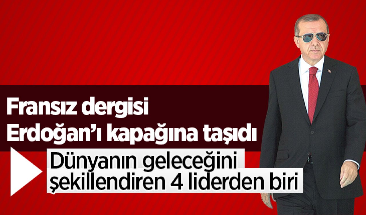 Fransız dergisi Erdoğan’ı kapağına taşıdı: Dünyanın geleceğini şekillendiren 4 liderden biri