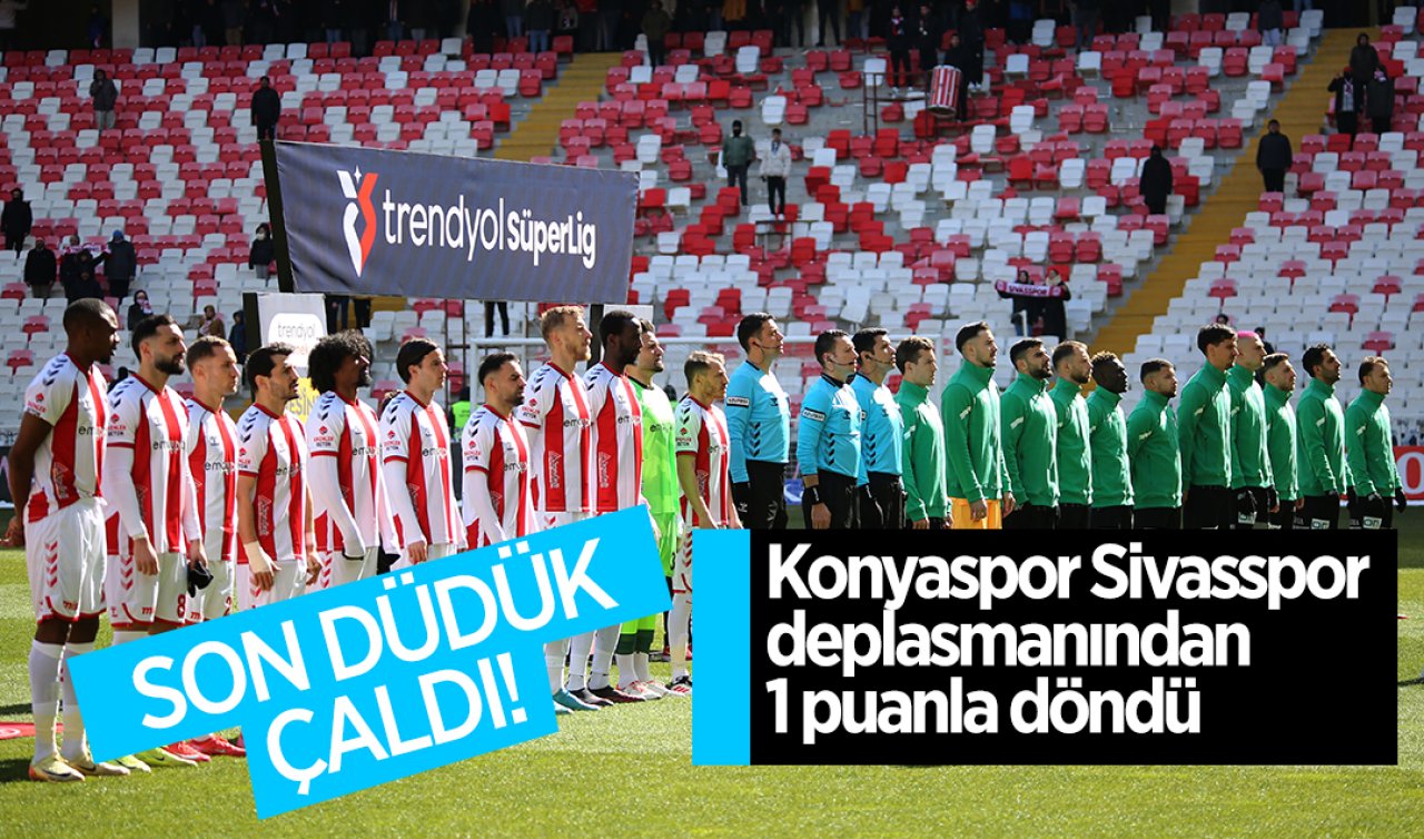 Son düdük çaldı! Konyaspor Sivasspor deplasmanından 1 puanla döndü