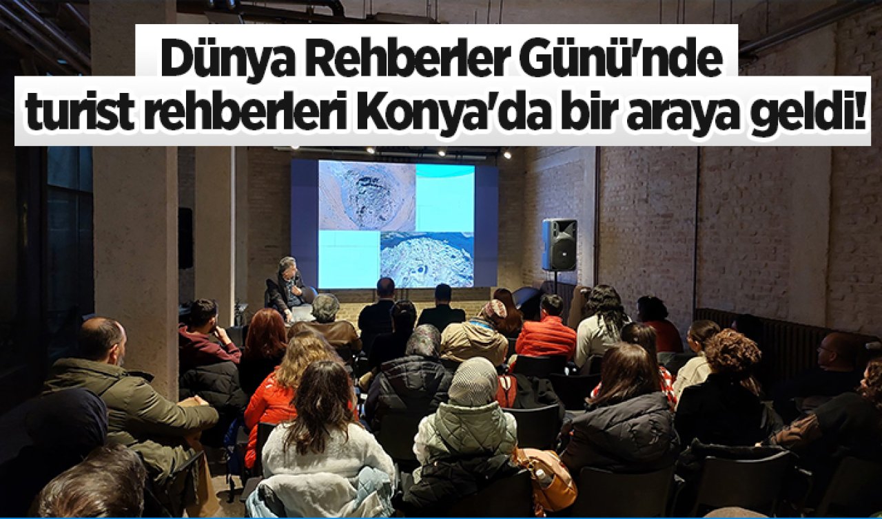 Dünya Rehberler Günü’nde turist rehberleri Konya’da bir araya geldi!