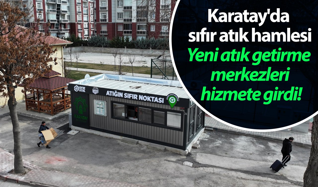 Karatay’da sıfır atık hamlesi: Yeni atık getirme merkezleri hizmete girdi!