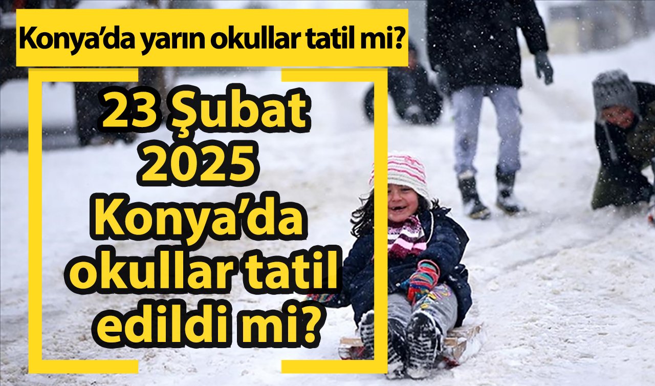 Konya’da yarın okullar tatil mi? 23 Şubat 2025 Konya’da okullar tatil edildi mi?