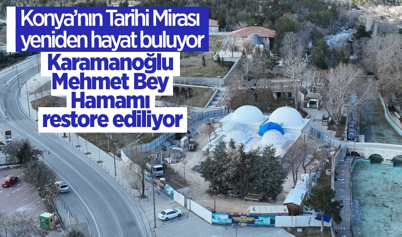 Konya’nın Tarihi Mirası yeniden hayat buluyor: Karamanoğlu Mehmet Bey Hamamı restore ediliyor