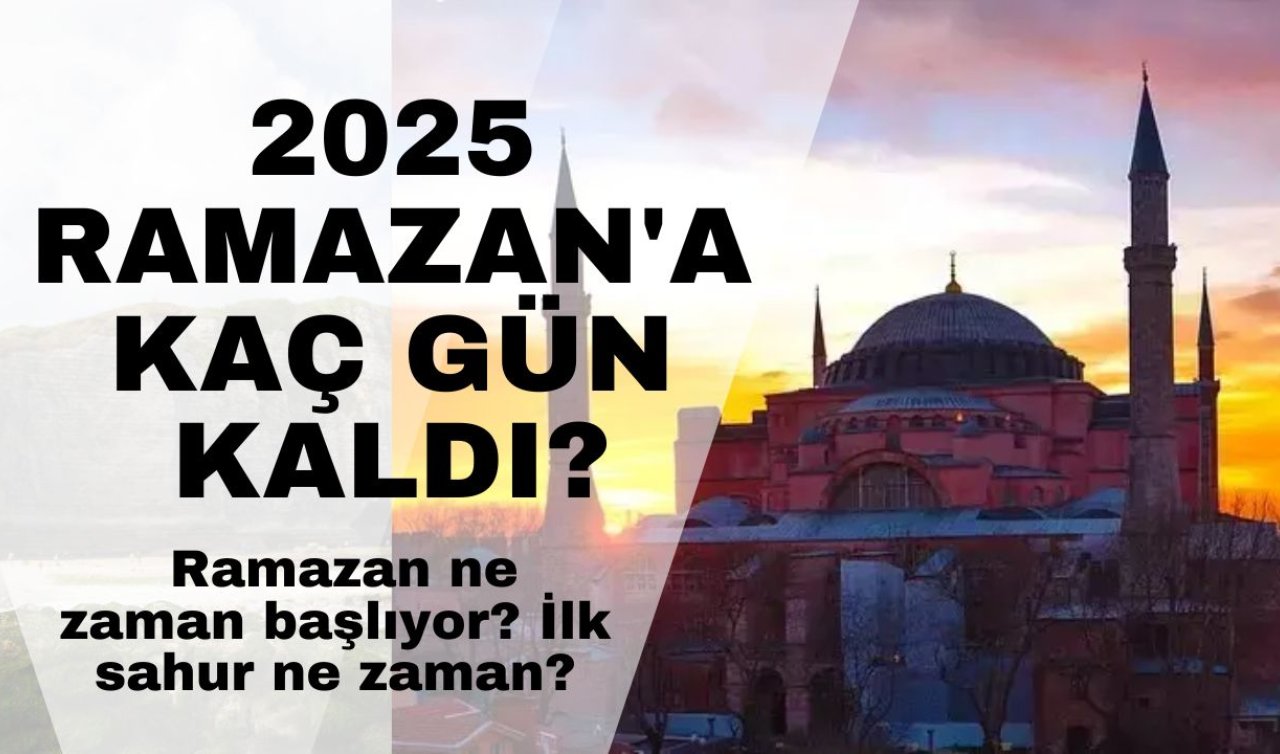 2025 RAMAZAN’A KAÇ GÜN KALDI? Ramazan ne zaman başlıyor, ilk sahur ve oruç ne zaman? 2025 Ramazan imsakiyesi