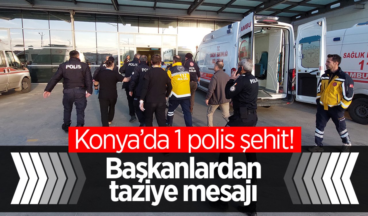 Konya’da 1 polis şehit! Başkanlardan taziye mesajı