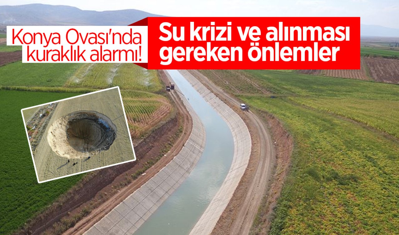 Konya Ovası’nda kuraklık alarmı! Su krizi ve alınması gereken önlemler