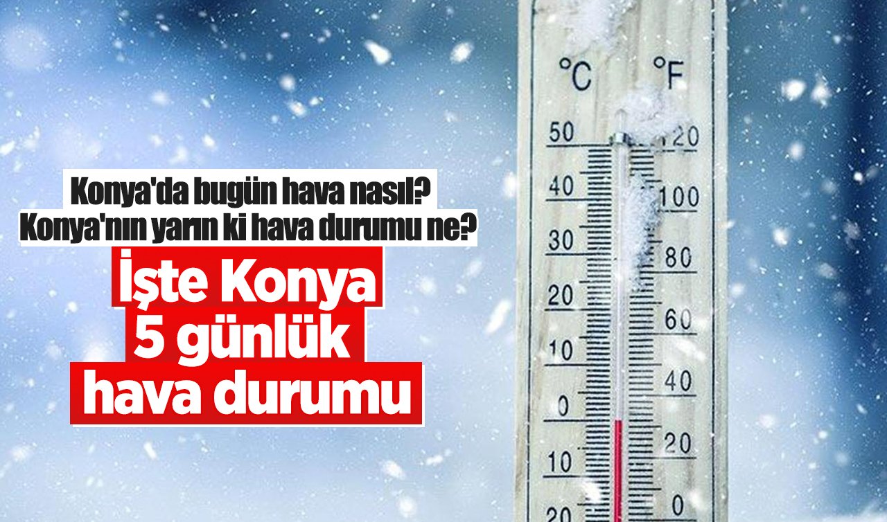 Konya’da bugün hava nasıl, Konya’nın yarın ki hava durumu ne? İşte 25 Şubat-3 Mart arası Konya, Selçuklu, Meram, Karatay ve diğer ilçelerin 5 günlük hava durumu…