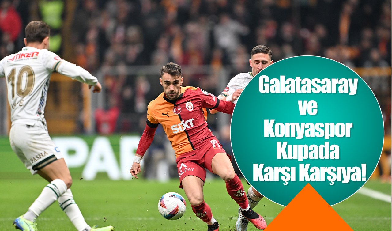 Galatasaray ve Konyaspor Kupada karşı karşıya!