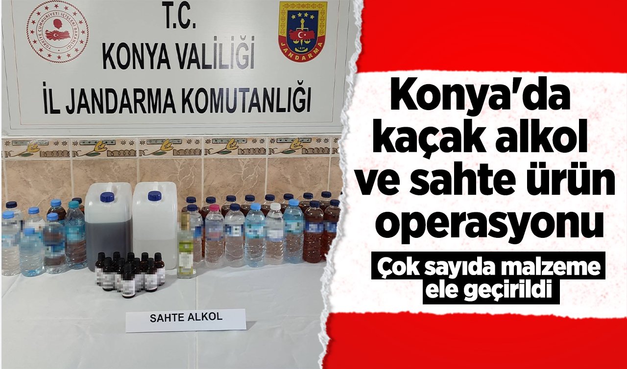 Konya’da kaçak alkol ve sahte ürün operasyonu: Çok sayıda malzeme ele geçirildi