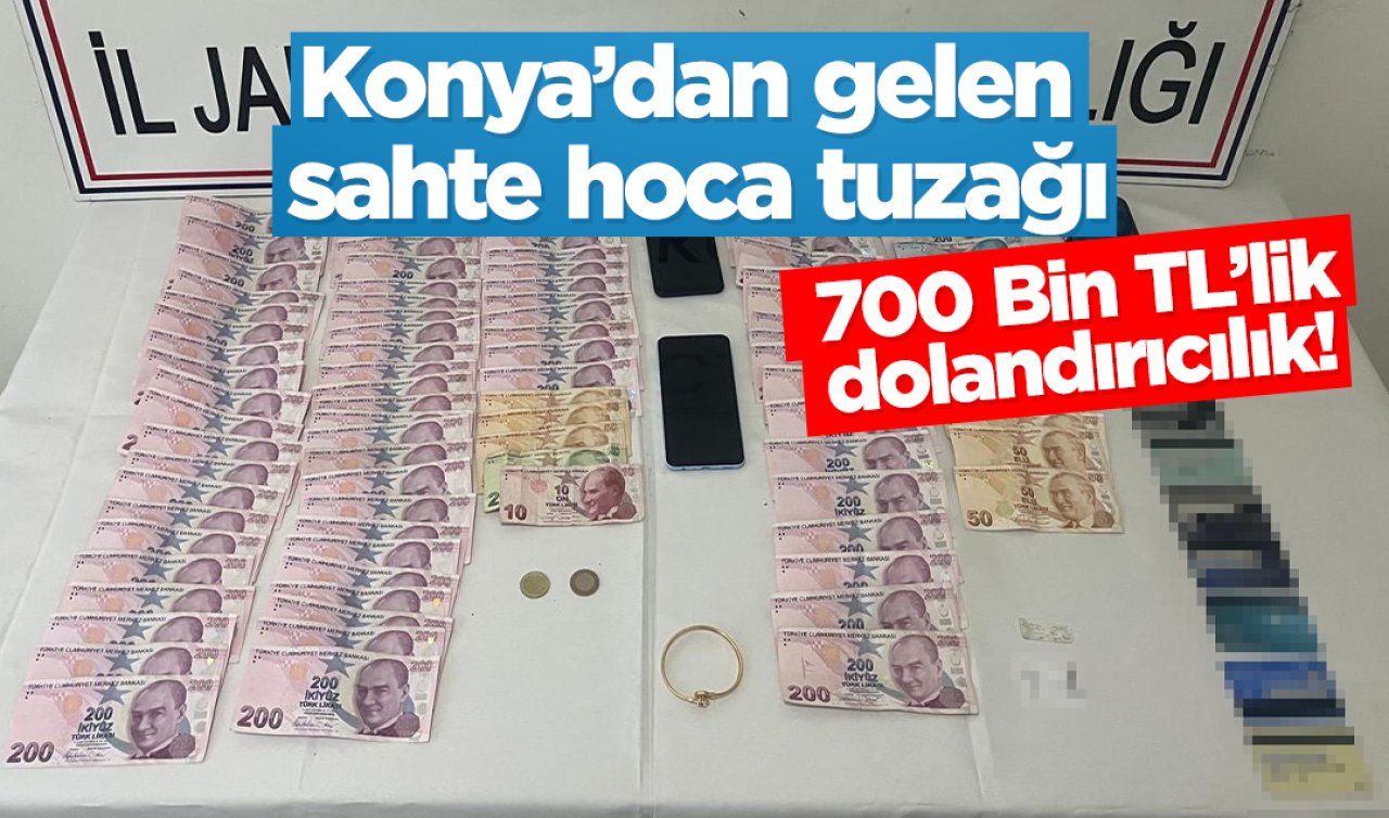 Konya’dan gelen sahte hoca tuzağı: 700 Bin TL’lik dolandırıcılık!