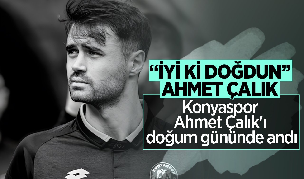 Konyaspor Ahmet Çalık’ı doğum gününde andı