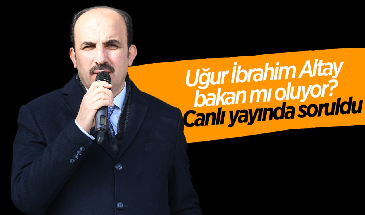 Uğur İbrahim Altay bakan mı oluyor? Canlı yayında soruldu