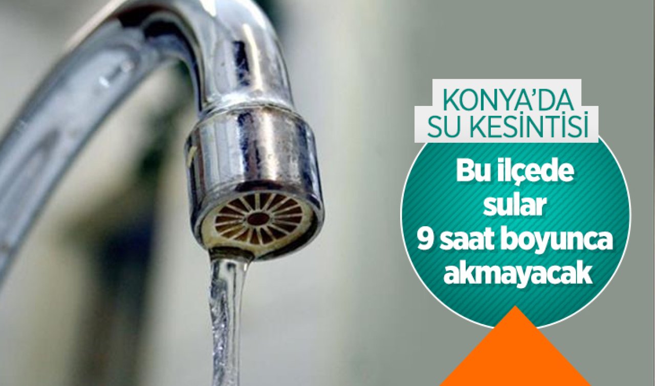 Konya’nın bir ilçesinde su kesintisi! Sular 9 saat boyunca akmayacak: Tedbirinizi alın 