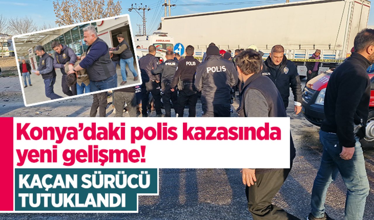 Konya’daki polis kazasında yeni gelişme! Kaçan sürücü tutuklandı