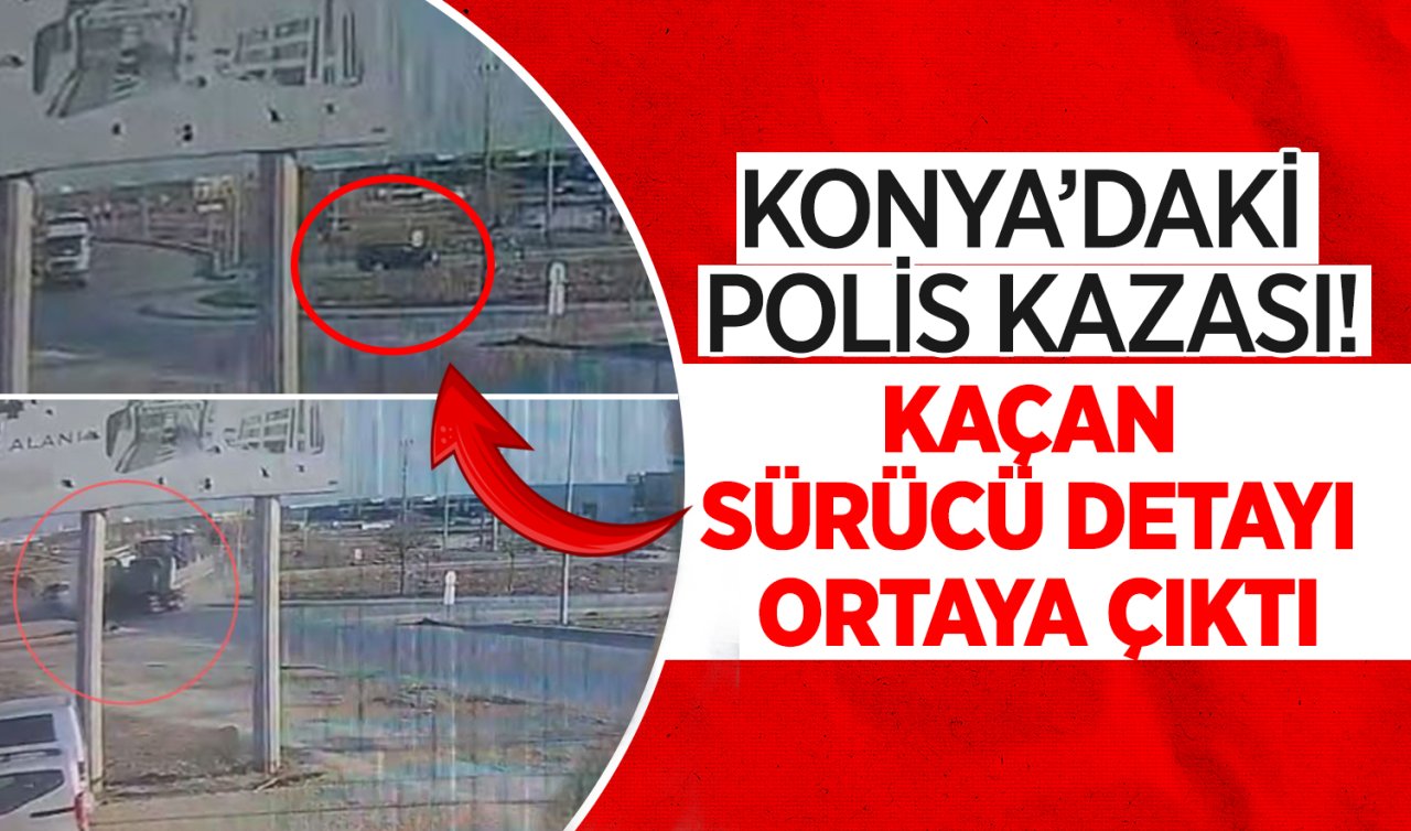 Konya’daki polis kazası! Kaçan sürücü detayı ortaya çıktı 