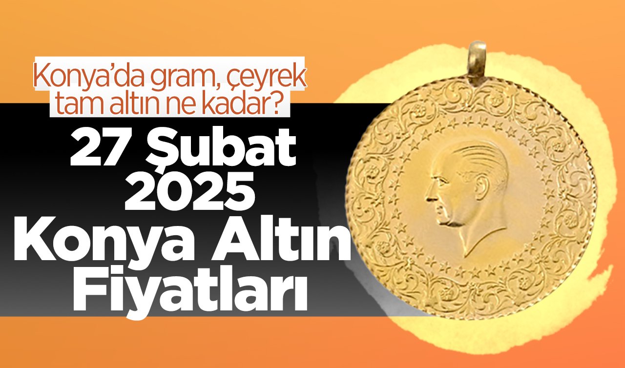 CANLI ALTIN FİYATLARI | Bugün Konya’da altın fiyatları: 27 Şubat 2025 Konya’da gram, çeyrek, tam altın ne kadar? Gram altın rekora koşuyor