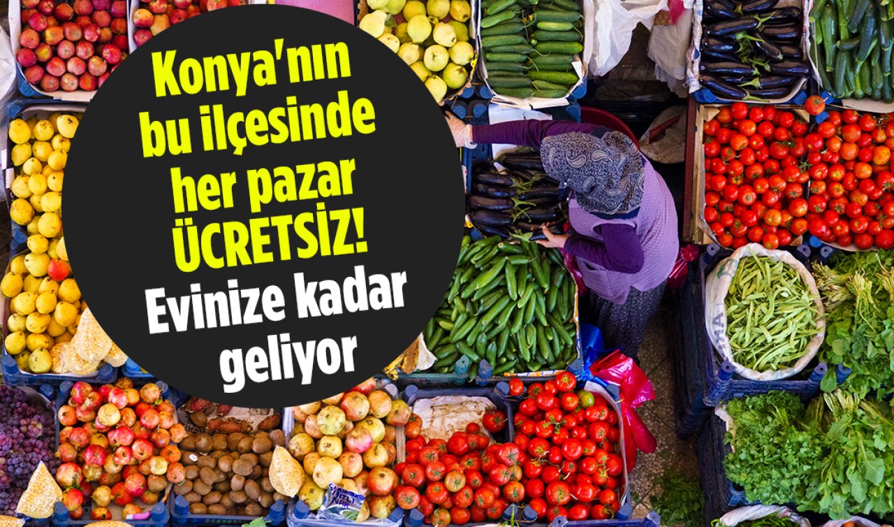 Konya’nın bu ilçesinde her pazar ÜCRETSİZ! Evinize kadar geliyor