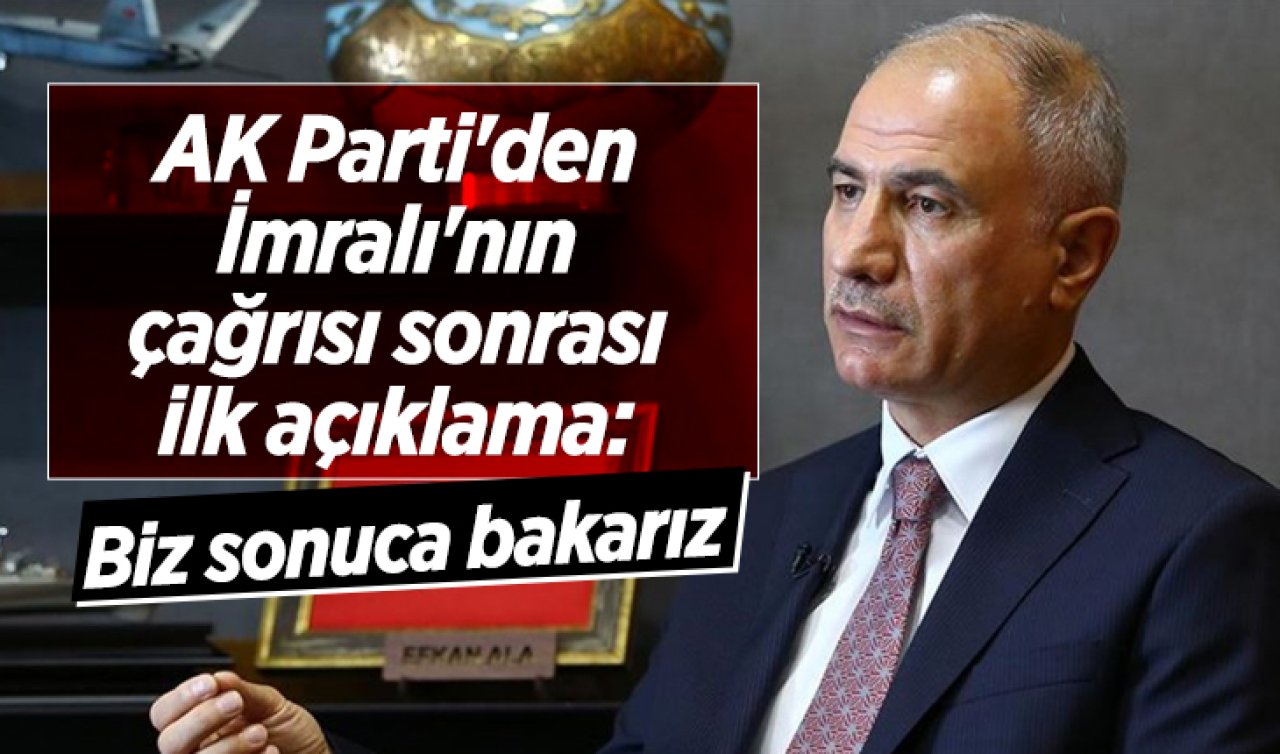 AK Parti’den İmralı’nın çağrısı sonrası ilk açıklama: Biz sonuca bakarız