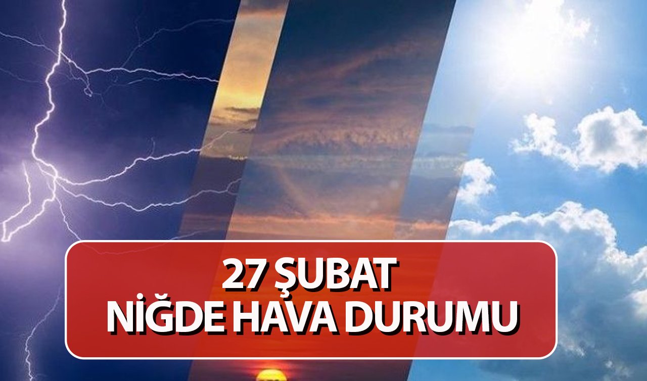 27 ŞUBAT NİĞDE HAVA DURUMU | Niğde Bugün, Yarın ve 1 Haftalık Hava Durumu Tahmini