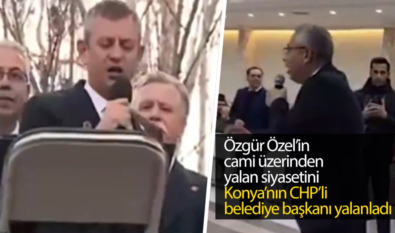 Özgür Özel’in cami üzerinden yalan siyasetini CHP’li Konya belediye başkanı yalanladı