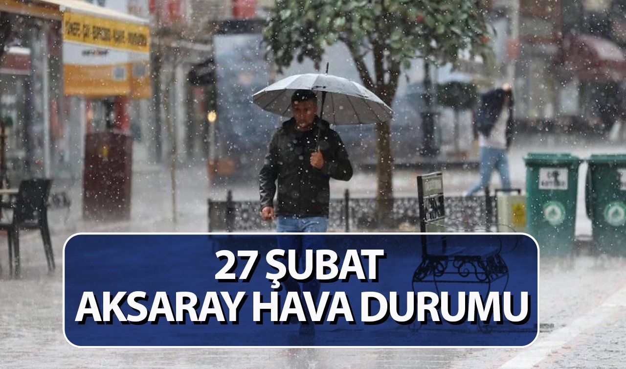 27 ŞUBAT AKSARAY HAVA DURUMU | 27 Şubat Aksaray’da hava durumu nasıl? Aksaray 5 günlük hava durumu tahmini!