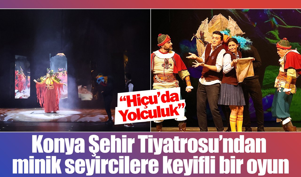 Konya Şehir Tiyatrosu’ndan minik seyircilere keyifli bir oyun: “Hiçu’da Yolculuk’’