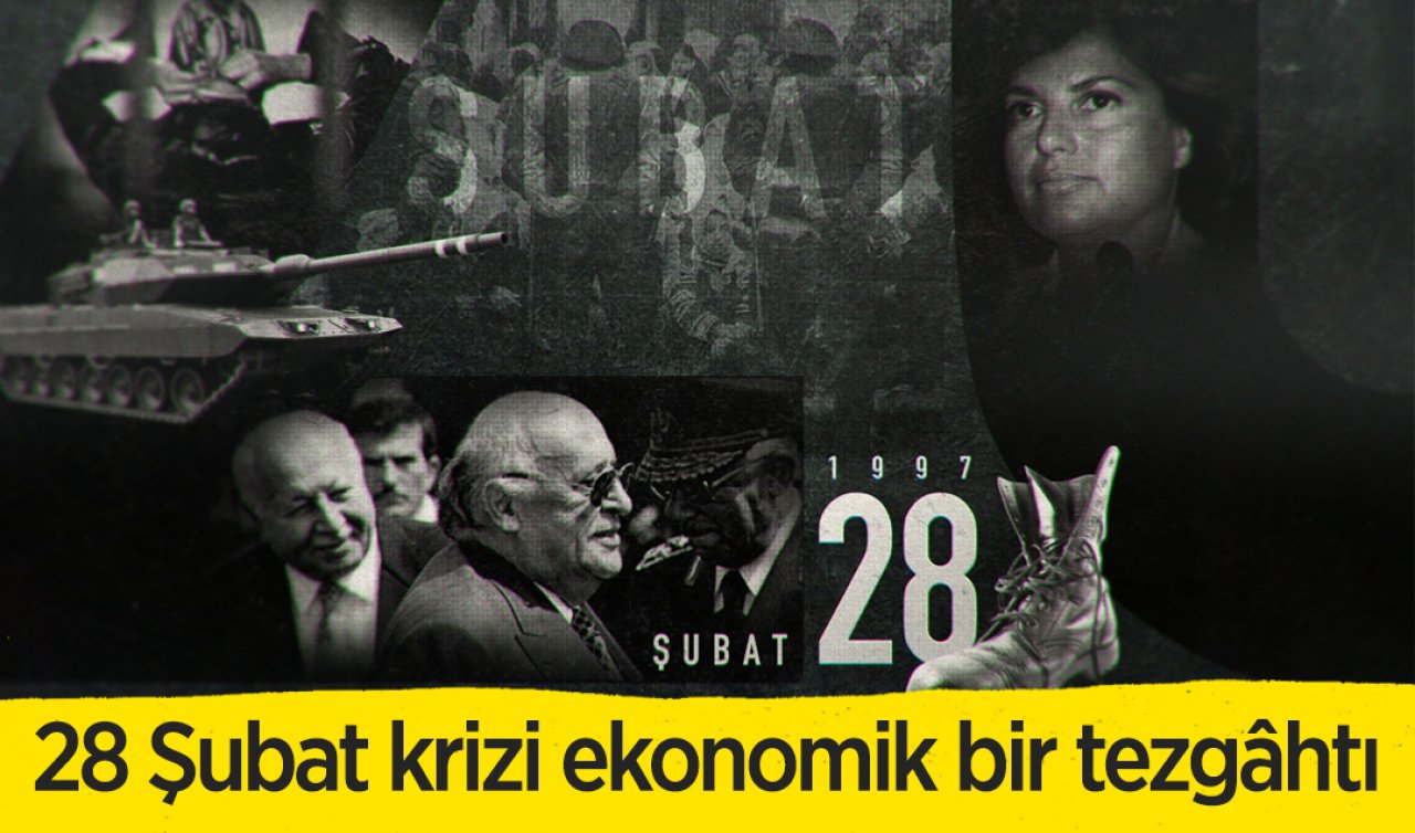 28 Şubat krizi ekonomik bir tezgâhtı