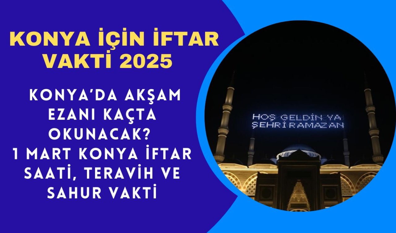 Konya için iftar vakti 2025 | Konya’da akşam ezanı kaçta okunacak? 1 Mart Konya iftar saati, teravih ve sahur vakti