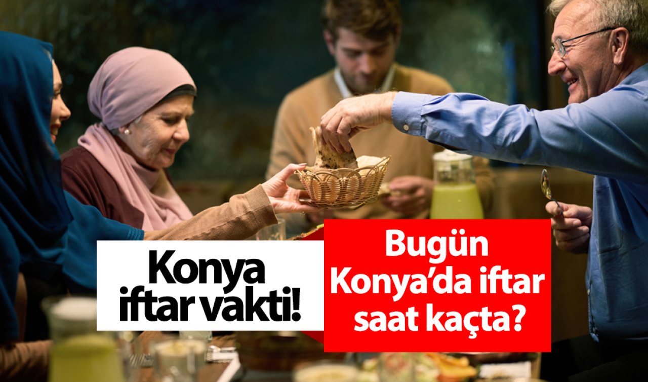 Konya iftar vakti! Bugün Konya’da iftar saat kaçta? (Konya imsakiye 2025)