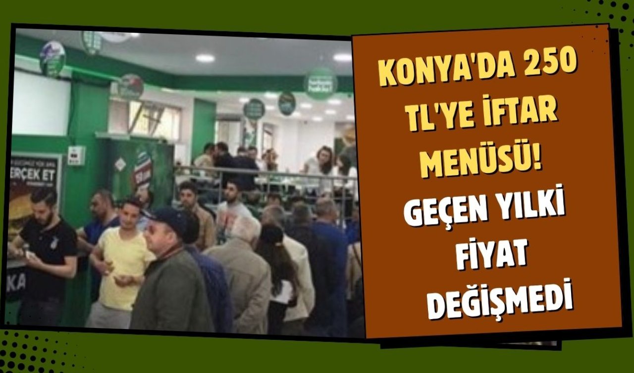 Konya’da 250 TL’ye iftar menüsü! Geçen yılki fiyat değişmedi