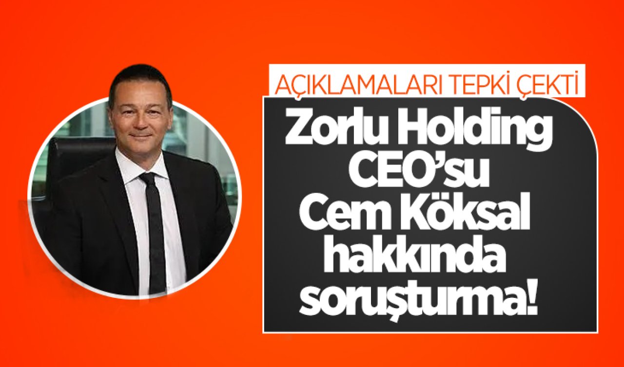 Zorlu Holding CEO’su Cem Köksal hakkında soruşturma! 