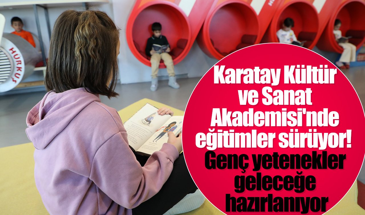 Karatay Kültür ve Sanat Akademisi’nde eğitimler sürüyor!  Genç yetenekler geleceğe hazırlanıyor