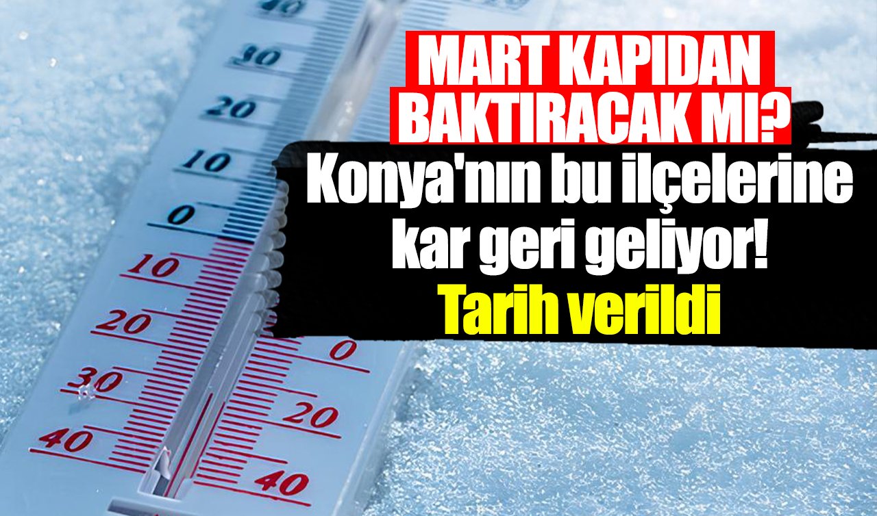 SON DAKİKA KONYA HAVA DURUMU |  Konya’da Mart kapıdan baktıracak mı? Bu ilçelerine kar geri geliyor! Tarih verildi | Konya bugün, yarın ve 10 günlük hava durumu