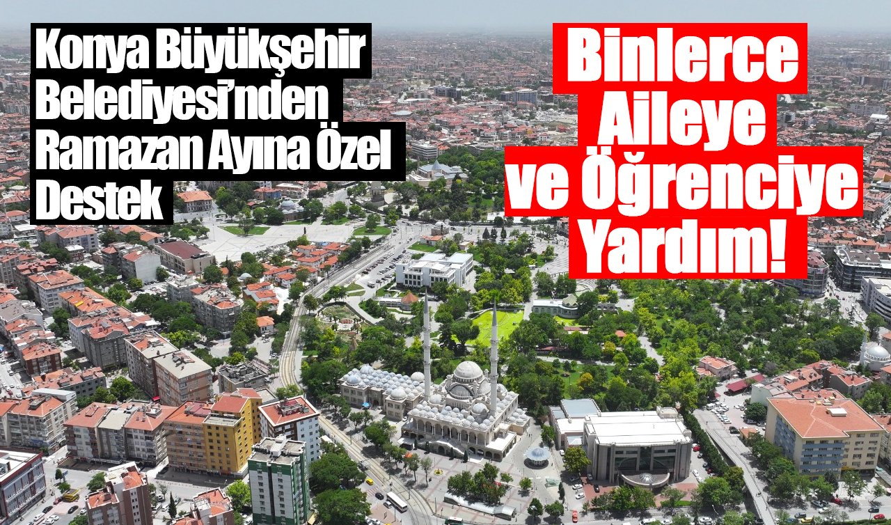 Konya Büyükşehir Belediyesi’nden Ramazan Ayına Özel Destek: Binlerce Aileye ve Öğrenciye Yardım! 