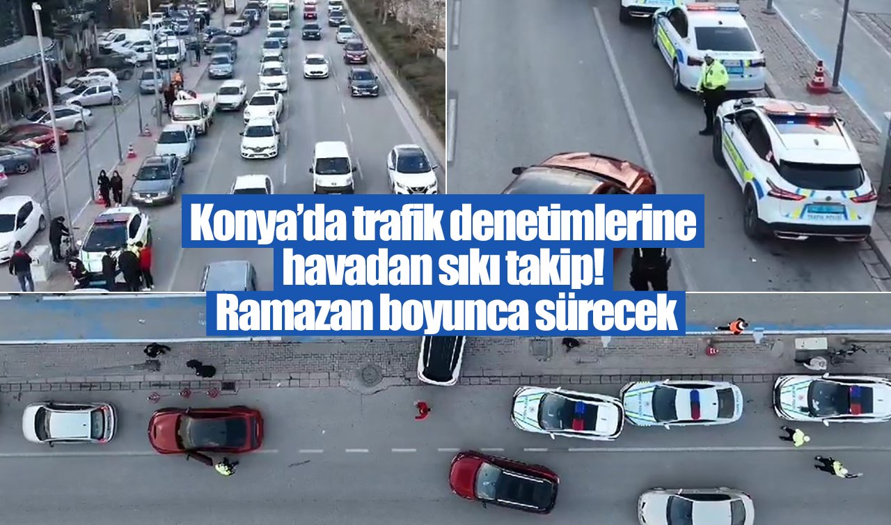 Konya’da trafik denetimlerine havadan sıkı takip! 