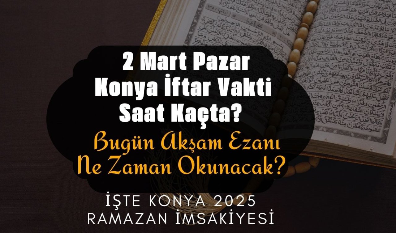 KONYA İFTAR SAATİ |  Konya İftar Vakti Saat Kaçta? Bugün Akşam Ezanı Ne Zaman Okunacak? 2 Mart Konya İftar Vakti | İşte Konya 2025 Ramazan İmsakiyesi