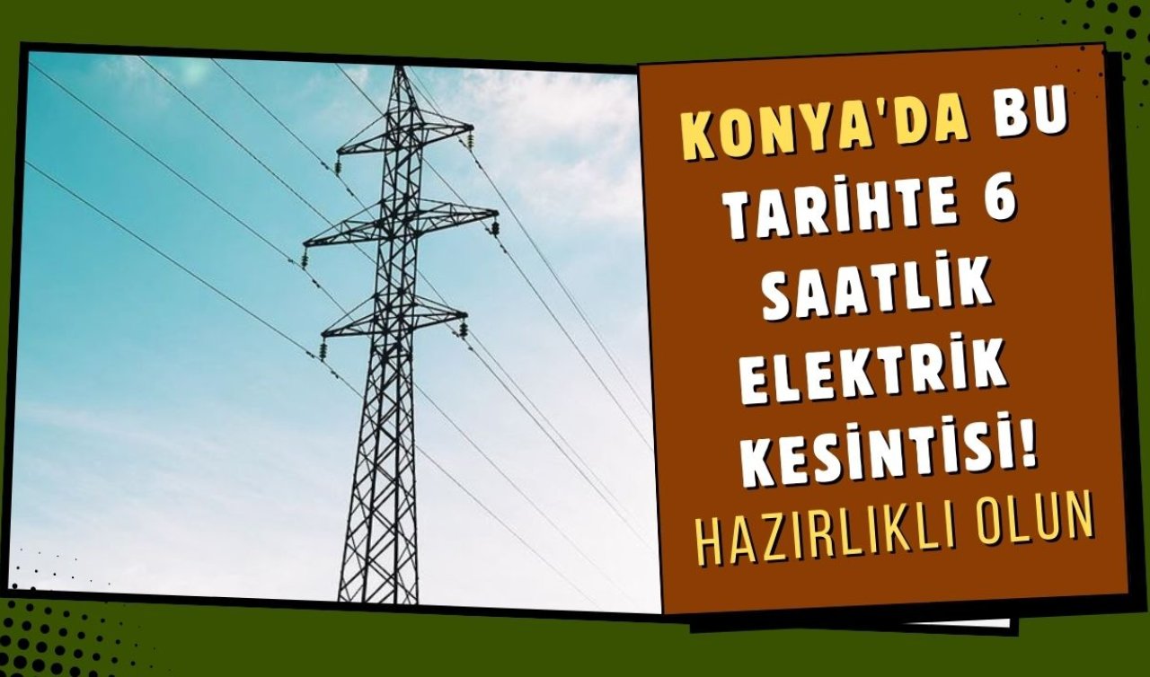 SON DAKİKA MEDAŞ DUYURDU | Konya’da bu tarihte 6 saatlik elektrik kesintisi! Hazırlıklı olun