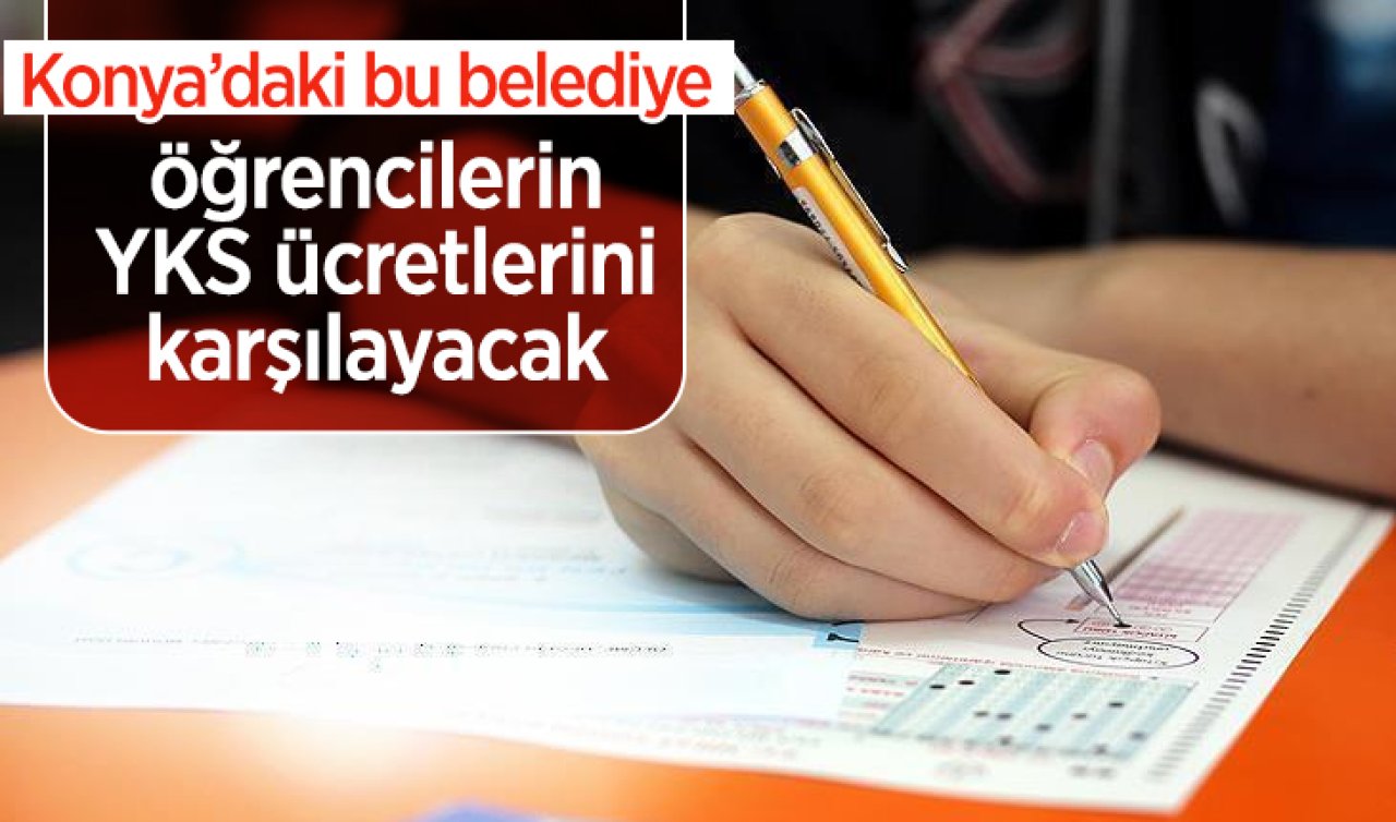 Konya’daki bu belediye öğrencilerin YKS ücretlerini karşılayacak 