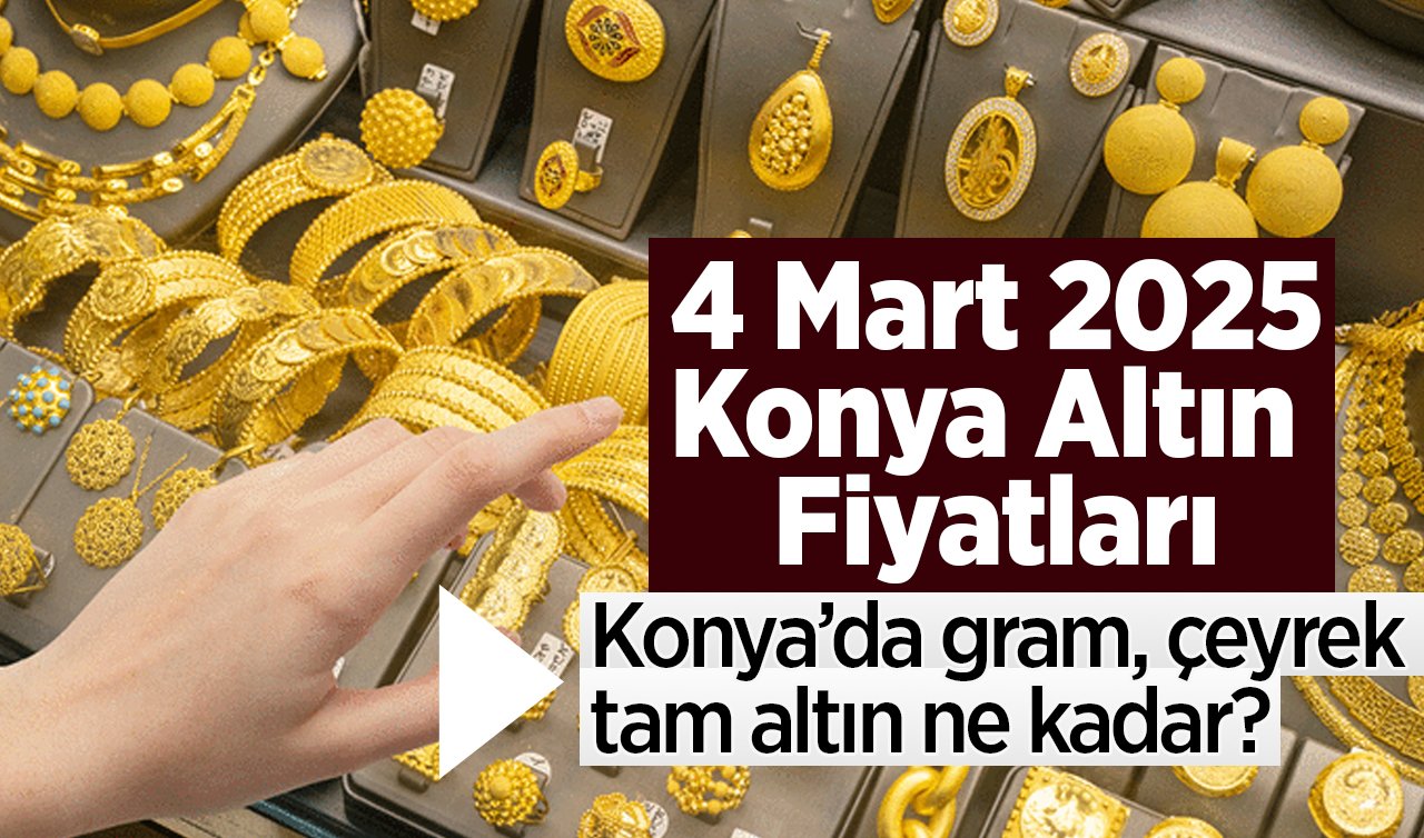 CANLI ALTIN FİYATLARI | Bugün Konya’da altın fiyatları: 4 Mart 2025 Konya’da gram, çeyrek, tam altın ne kadar? Gram altın düşüşte! 