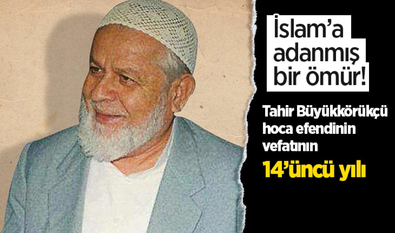 İslam’a adanmış bir ömür! Tahir Büyükkörükçü hoca efendinin vefatının 14’üncü yılı