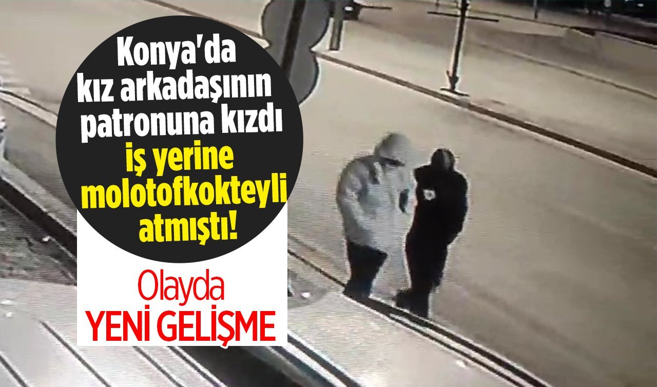 Konya’da kız arkadaşının patronuna kızdı iş yerine molotofkokteyli atmıştı! Olayda YENİ GELİŞME