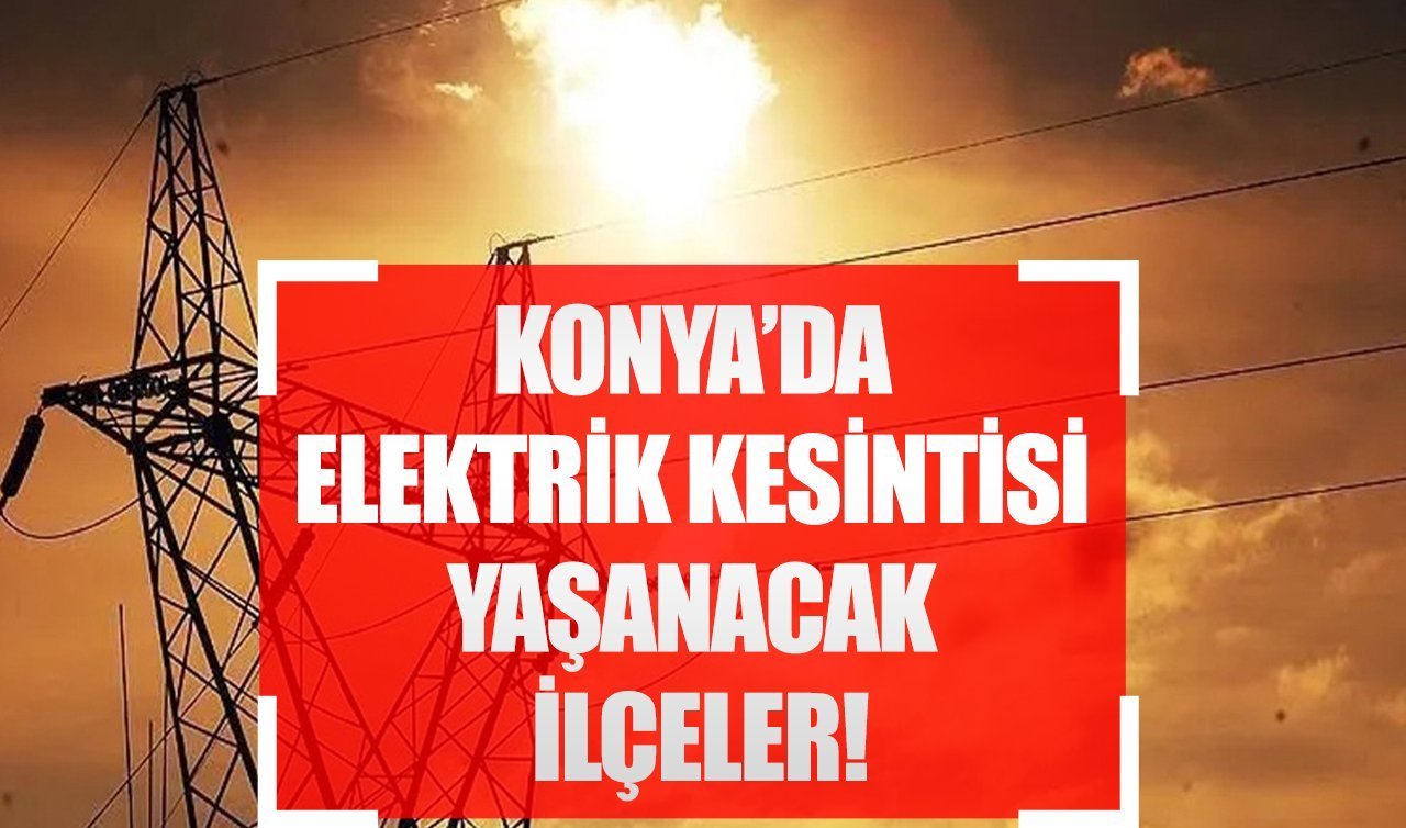 6 Mart Konya elektrik kesintisi! (MEDAŞ) Karatay, Selçuklu, Akşehir, Ereğli, Karapınar elektrik kesintisi ne zaman bitecek?