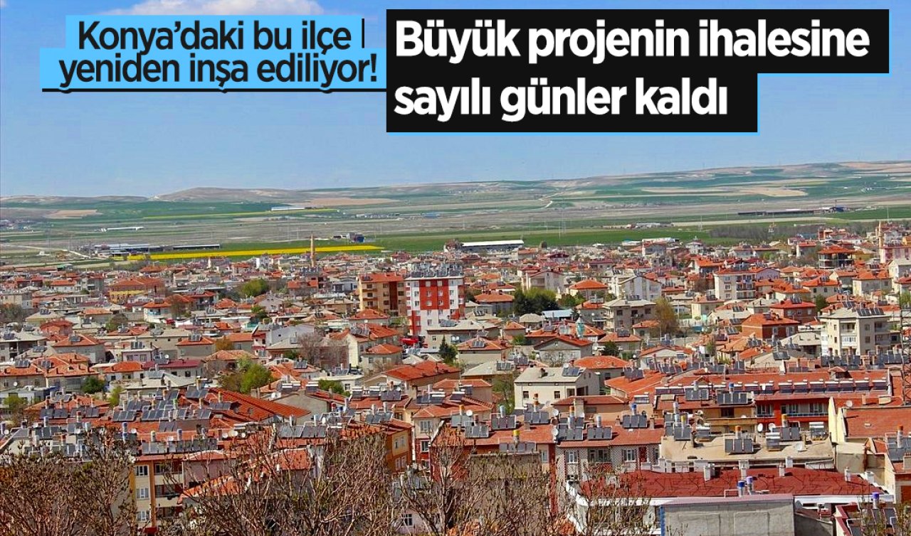 Konya’daki bu ilçe yeniden inşa ediliyor! Onlarca konut ve yüzlerce iş yeri inşa edilecek