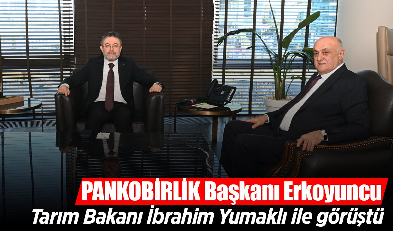 PANKOBİRLİK Başkanı Erkoyuncu’dan Tarım Bakanı’na ziyaret