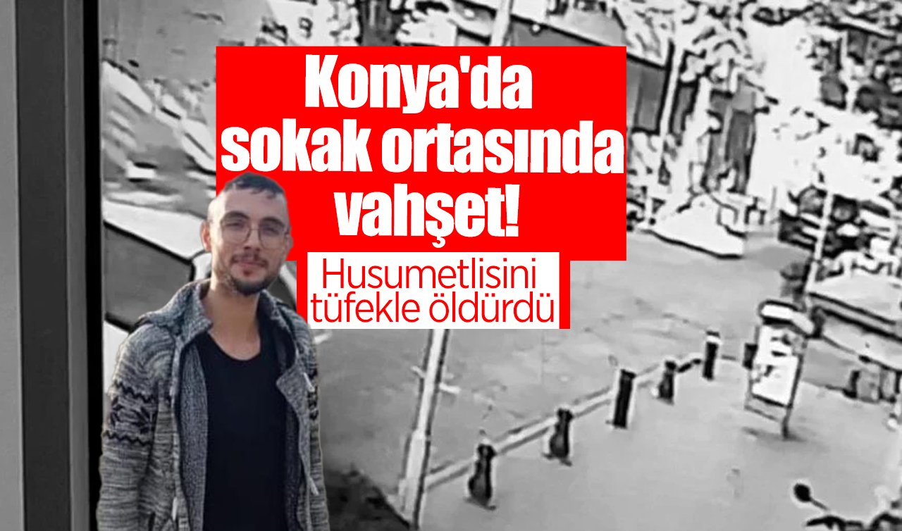 Konya’da sokak ortasında vahşet! Husumetlisini tüfekle öldürdü