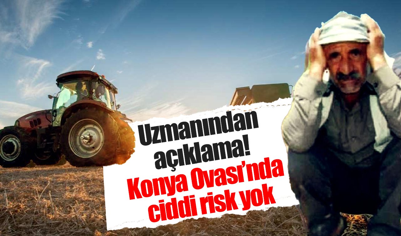 Uzmanından açıklama! Konya Ovası’nda ciddi risk yok