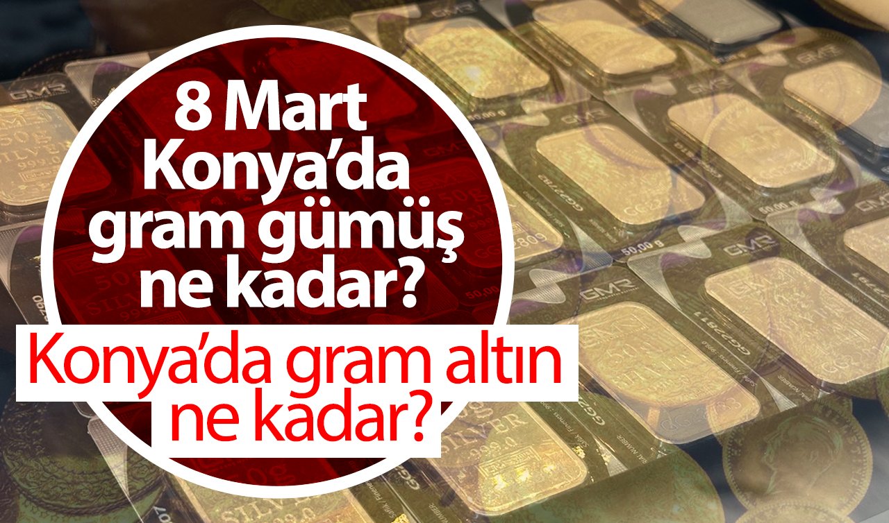  Konya’da 8 Mart gram altın ne kadar? 8 mart 2025 Konya’da gram gümüş ne kadar? 1 Euro kaç TL?