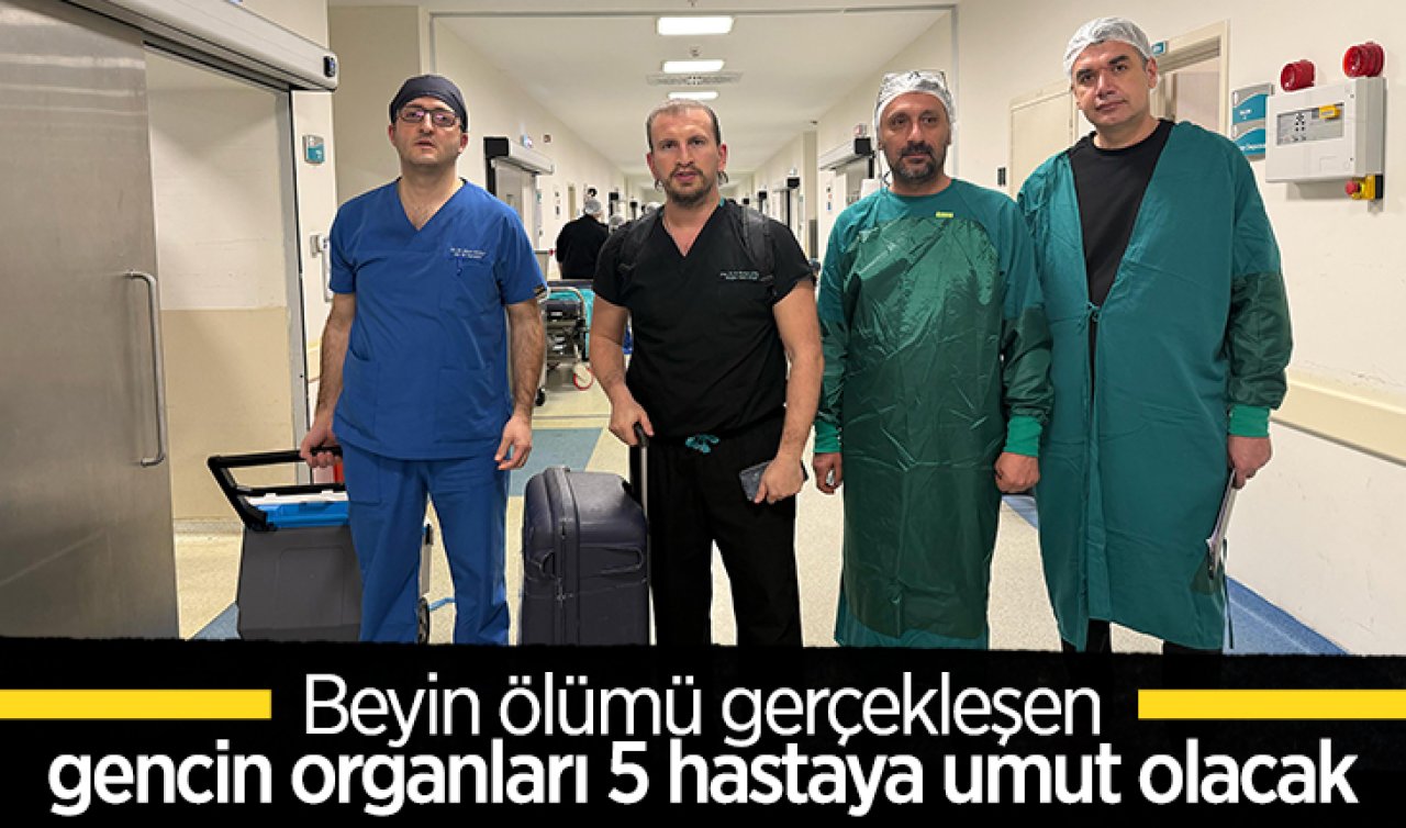 Beyin ölümü gerçekleşen gencin organları 5 hastaya umut olacak