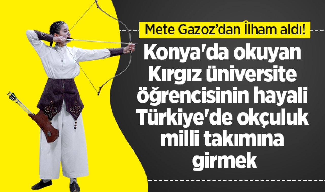 Mete Gazoz’dan İlham aldı! Konya’da okuyan Kırgız üniversite öğrencisinin hayali Türkiye’de okçuluk milli takımına girmek