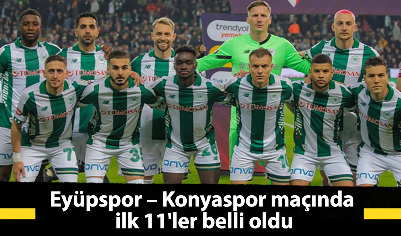 Eyüpspor - Konyaspor maçında ilk 11’ler belli oldu